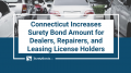 Connecticut increases surety bond amount for motor vehicle dealers, repairers, and lessors